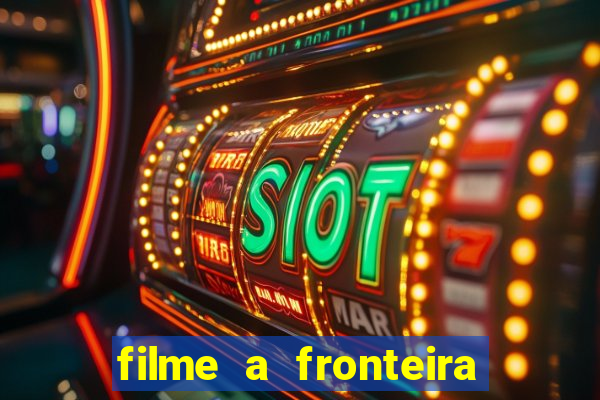 filme a fronteira 2007 completo dublado